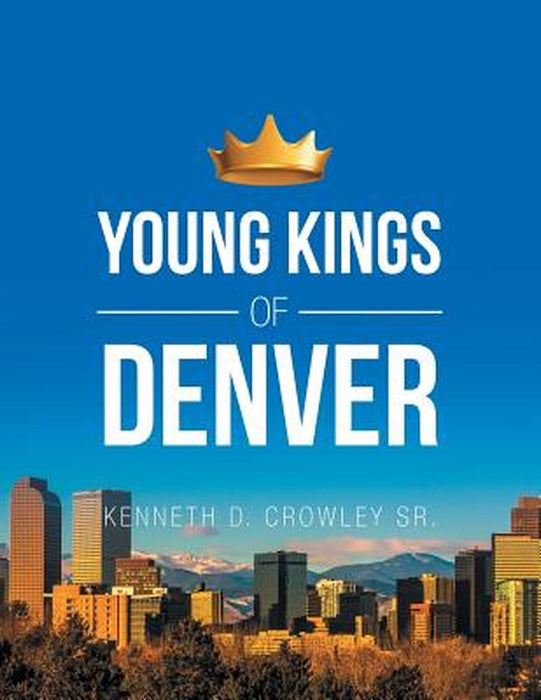Young Kings of Denver by Kenneth D. Crowley Sr