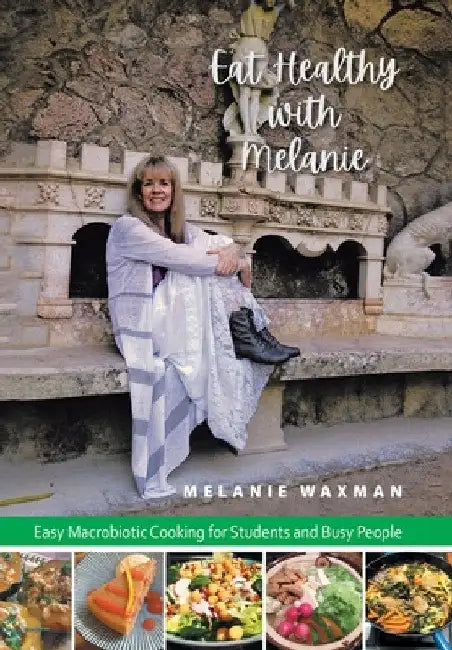 Eat Healthy with Melanie: Easy Macrobiotic Cooking for Students and Busy People by Melanie Waxman