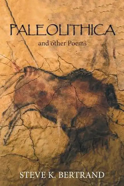 Paleolithica: And Other Poems by Steve Bertrand