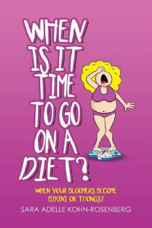 When Is It Time to Go on a Diet?: When Your Bloomers Become Bikini or Thongs? by Sara Adelle Kohn-Rosenberg