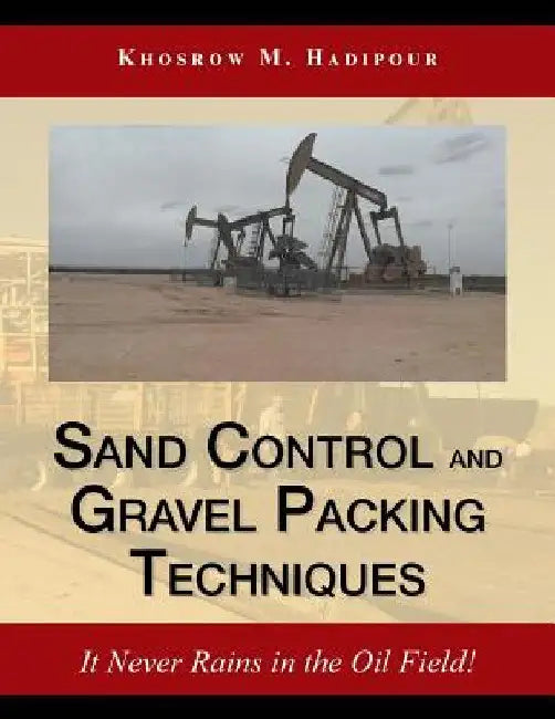 Sand Control and Gravel Packing Techniques: It Never Rains in the Oil Field! by Khosrow M. Hadipour