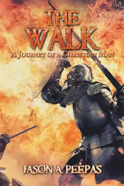 The Walk: A Journey of a Christian Man by Jason a. Peepas