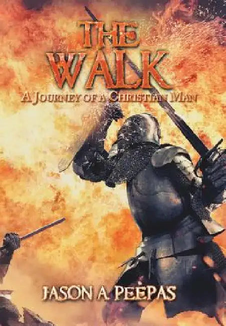 The Walk: A Journey of a Christian Man by Jason a. Peepas