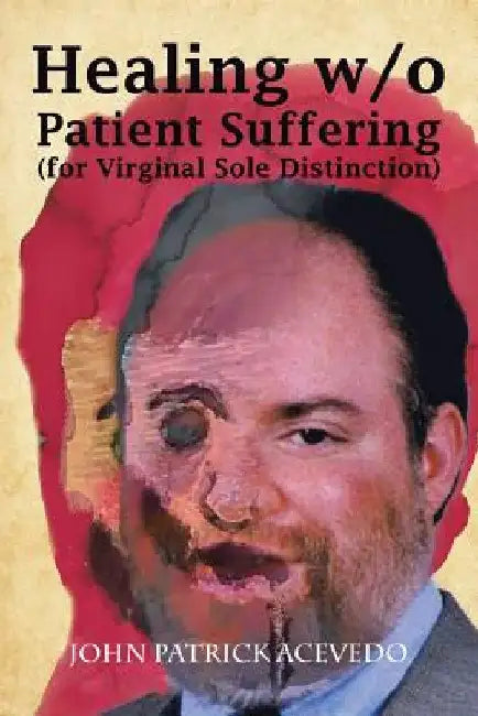Healing W/O Patient Suffering (For Virginal Sole Distinction) by John Patrick Acevedo
