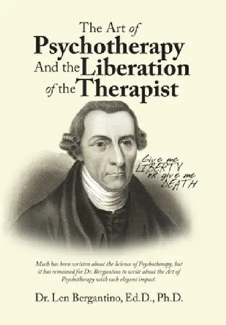 The Art of Psychotherapy and the Liberation of the Therapist by Len Bergantino Ed D.