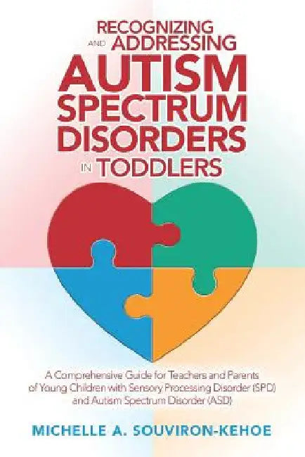Recognizing and Addressing Autism Spectrum Disorders in Toddlers: A Comprehensive Guide for Teachers and Parents of Young Children with Sensory Proces by Michelle a. Souviron-Kehoe