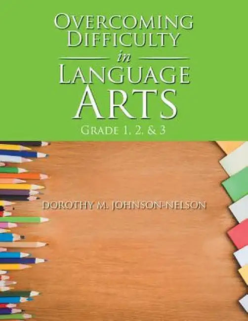 Overcoming Difficulty in Language Arts: Grade 1, 2, & 3 by Dorothy M. Johnson-Nelson