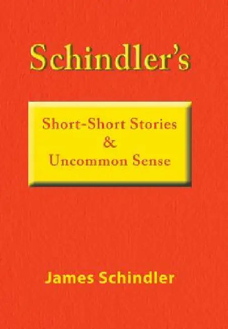 Schindler's Short-Short Stories & Uncommon Sense by James Schindler