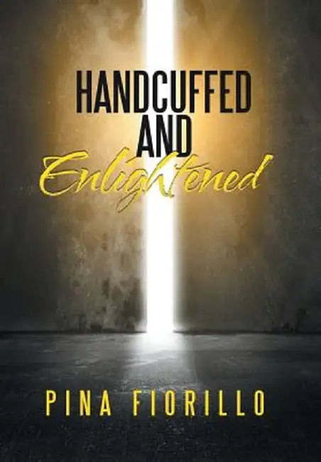 Handcuffed and Enlightened by Pina Fiorillo