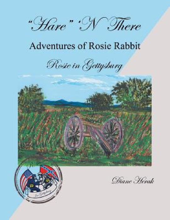 "Hare" 'n There Adventures of Rosie Rabbit: Rosie in Gettysburg by Diane Herak