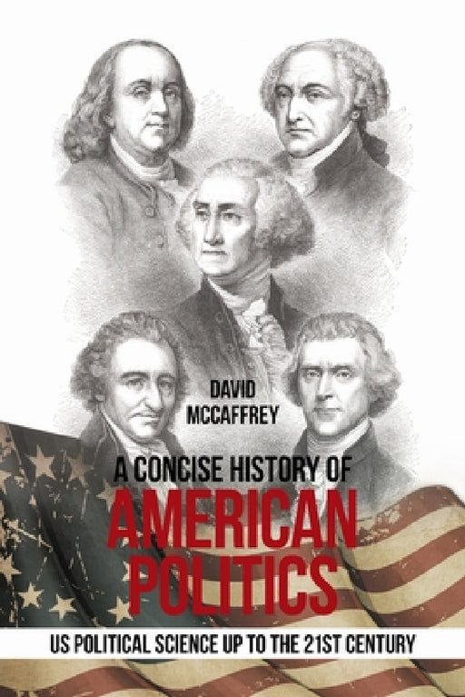 A Concise History of American Politics: U S Political Science up to the 21St Century by David McCaffrey