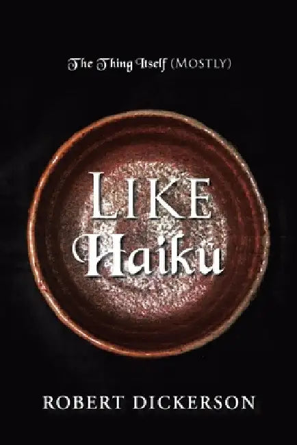 Like Haiku by Robert Dickerson