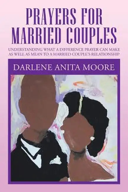 Prayers for Married Couples: Understanding What a Difference Prayer Can Make as Well as Mean to a Married Couple's Relationship by Darlene Anita Moore