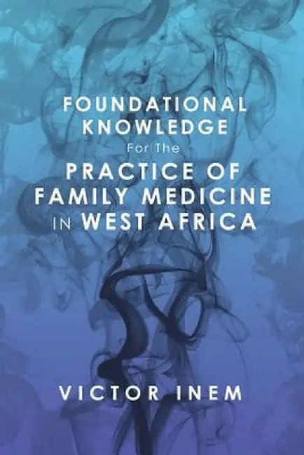 Foundational Knowledge for the Practice of Family Medicine in West Africa by Victor Inem