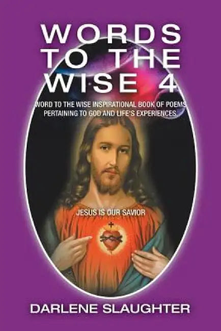 Words to the Wise 4: Word to the Wise Inspirational Book of Poems Pertaining to God and Life's Experiences. by Darlene Slaughter