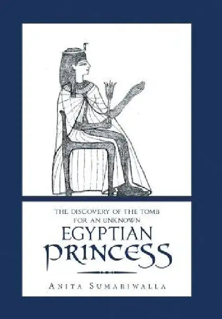 The Discovery of the Tomb for an Unknown Egyptian Princess by Anita Sumariwalla