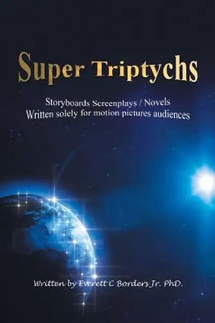 Super Triptychs: Storyboards Screenplays / Novels by Everett Borders Jr