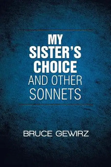 My Sister's Choice and Other Sonnets by Bruce Gewirz