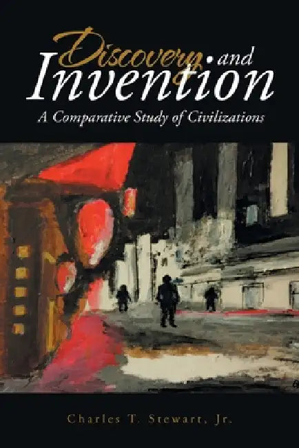 Discovery and Invention: A Comparative Study of Civilizations by Jr. Stewart Charles T.
