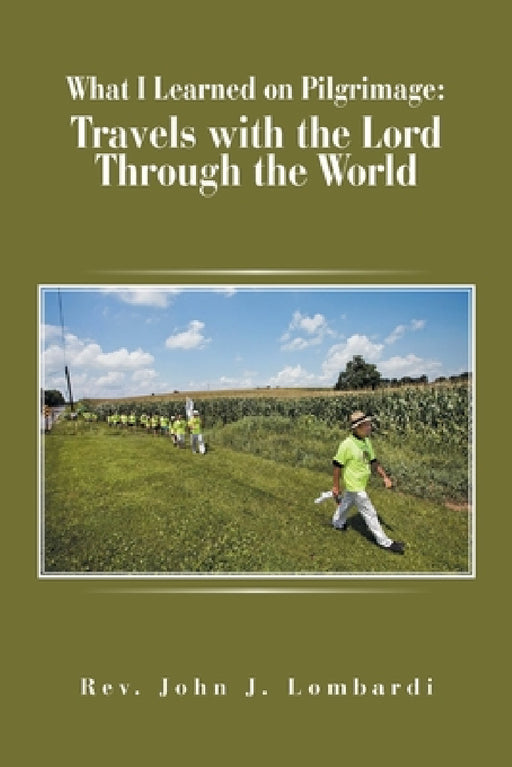 What I Learned on Pilgrimage: Travels with the Lord Through the World by John J. Lombardi
