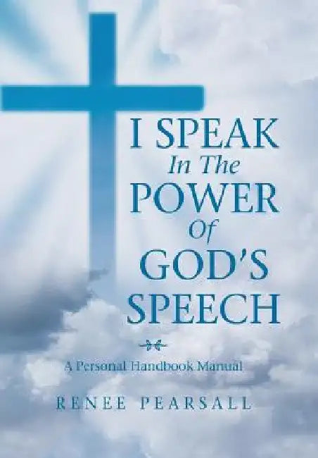 I Speak in the Power of God's Speech: A Personal Handbook Manual by Renee Pearsall