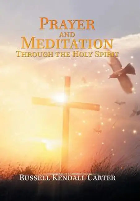 Prayer and Meditation Through the Holy Spirit by Russell Kendall Carter