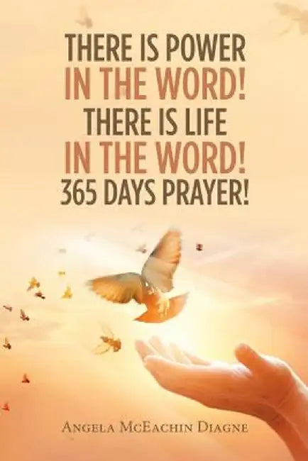 There Is Power in the Word! There Is Life in the Word! 365 Days Prayer! by Angela McEachin Diagne