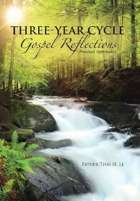 Three-Year Cycle Gospel Reflections: Practical Approaches by Father Thai H. Le