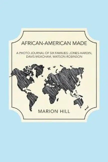 African-American Made: A Photo Journal of Six Families: Jones-Hardin, Davis-Meacham, Watson-Robinson by Marion Hill