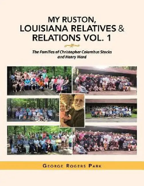 My Ruston, Louisiana Relatives & Relations Vol. 1: The Families of Christopher Columbus Stocks and Henry Ward by George Rogers Park