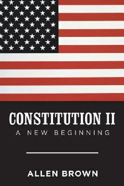 Constitution Ii: A New Beginning by Allen Brown