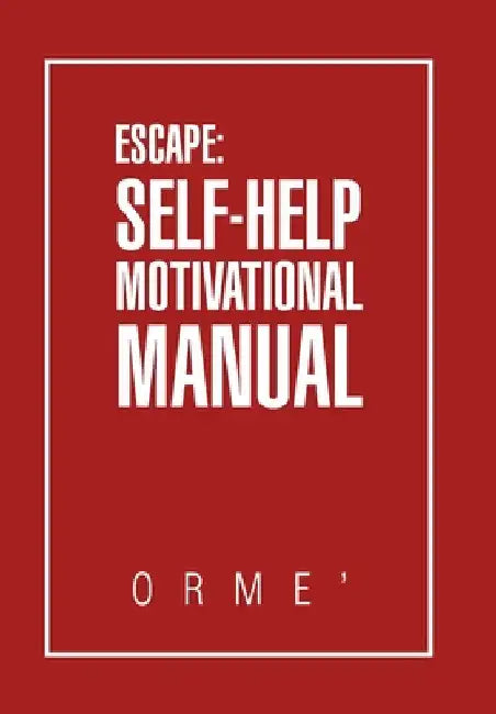 Escape: Self-Help Motivational Manual by Orme'