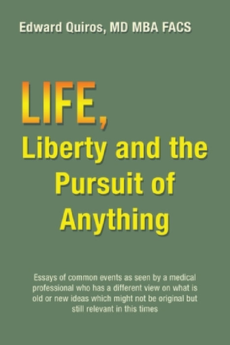 Life, Liberty and the Pursuit of Anything by Edward Quiros Mba Facs