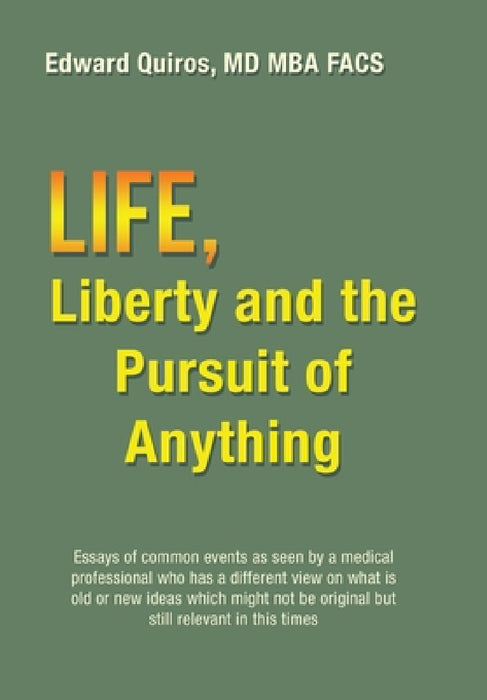 Life, Liberty and the Pursuit of Anything by Edward Quiros Mba Facs