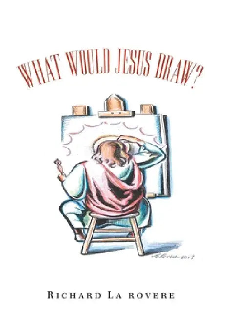 What Would Jesus Draw? by Richard La Rovere
