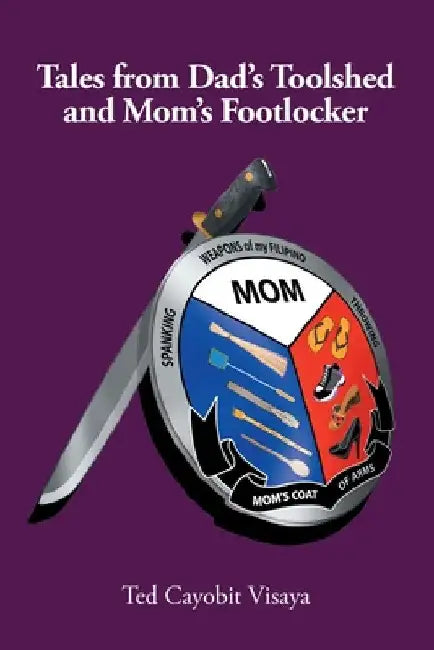 Tales from Dad's Toolshed and Mom's Footlocker by Ted Cayobit Visaya