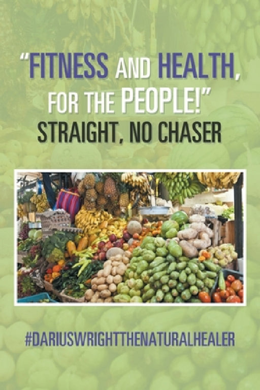 "Fitness and Health, for the People!" Straight, No Chaser by #dariuswrightthenaturalhealer