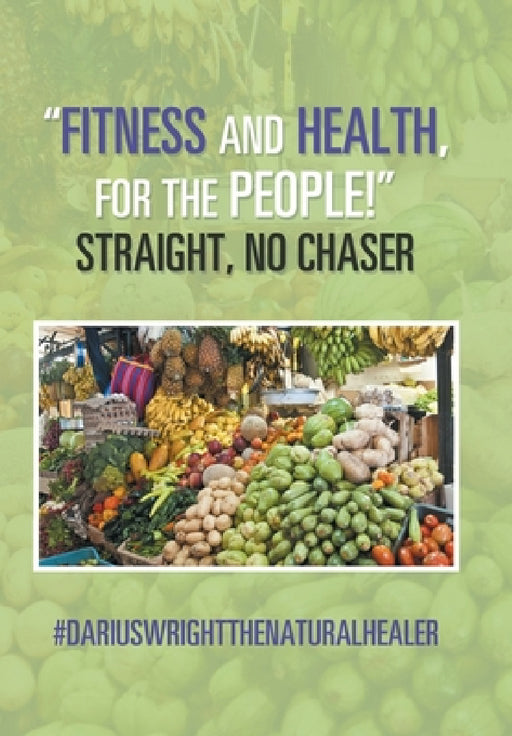 "Fitness and Health, for the People!" Straight, No Chaser by #dariuswrightthenaturalhealer