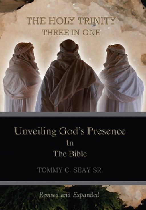 The Holy Trinity Three in One: Unveiling God's Presence in the Bible by Sr. Seay Tommy C.