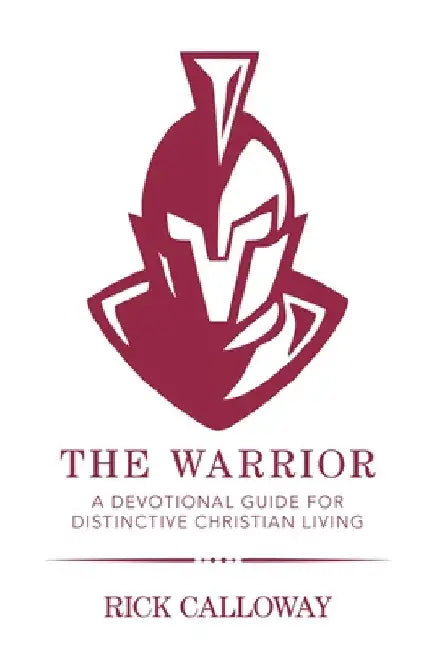 The Warrior: A Devotional Guide for Distinctive Christian Living by Rick Calloway