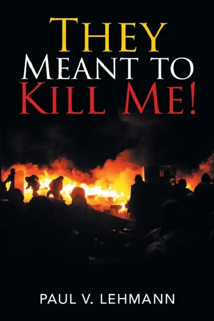 They Meant to Kill Me! by Paul V. Lehmann