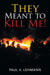 They Meant to Kill Me! by Paul V. Lehmann