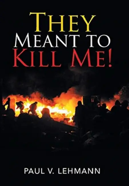 They Meant to Kill Me! by Paul V. Lehmann