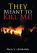 They Meant to Kill Me! by Paul V. Lehmann