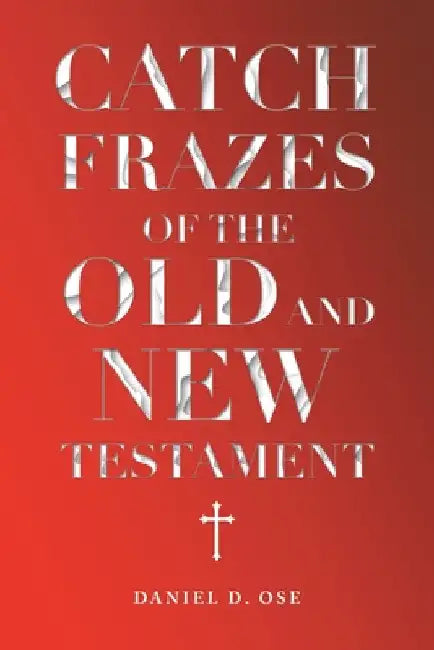Catch Frazes of the Old and New Testament by Daniel D. Ose