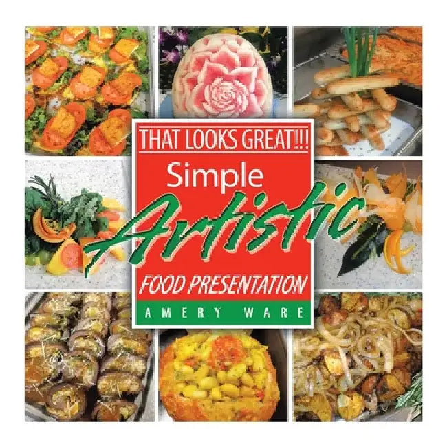 That Looks Great!!!: Simple Artistic Food Presentation by Amery Ware