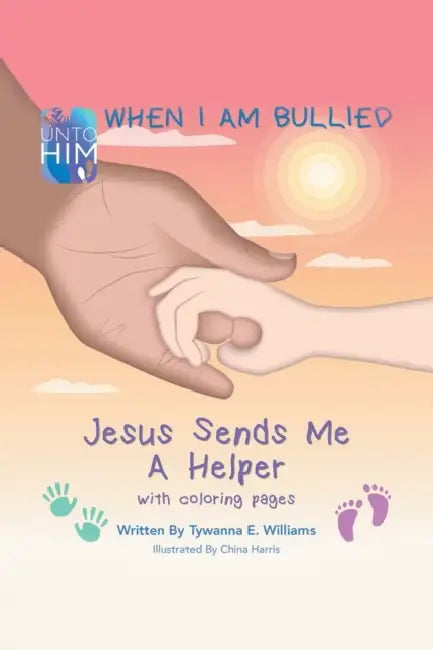 When I Am Bullied: Jesus Sends Me a Helper with Coloring Pages by Tywanna E. Williams, China Harris