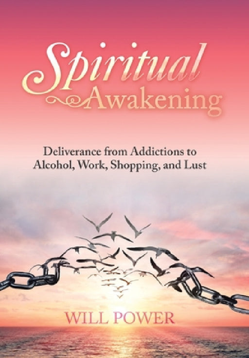 Spiritual Awakening: Deliverance from Addictions to Alcohol, Work, Shopping, and Lust by Will Power