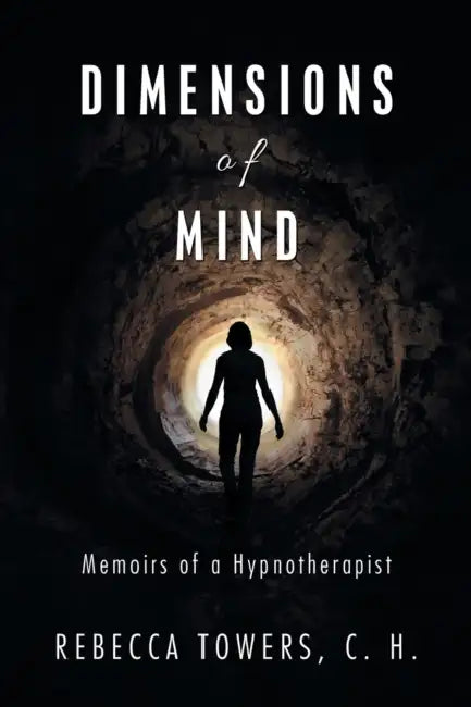 Dimensions of Mind: Memoirs of a Hypnotherapist by Rebecca Towers C. H.