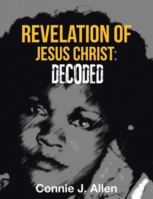 Revelation of Jesus Christ: Decoded by Connie J. Allen
